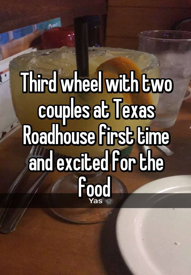 Third wheel with two couples at Texas Roadhouse first time and excited for the food 