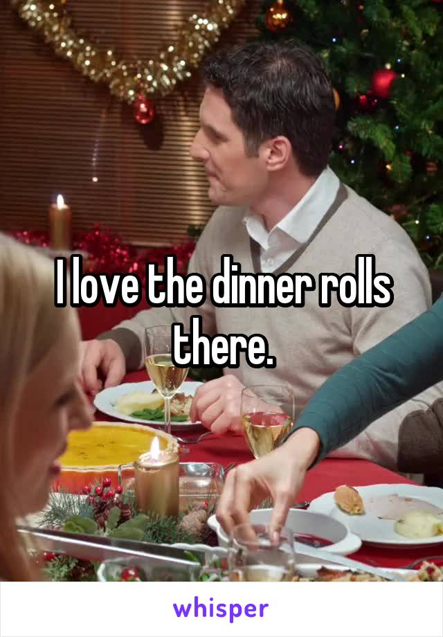 I love the dinner rolls there.