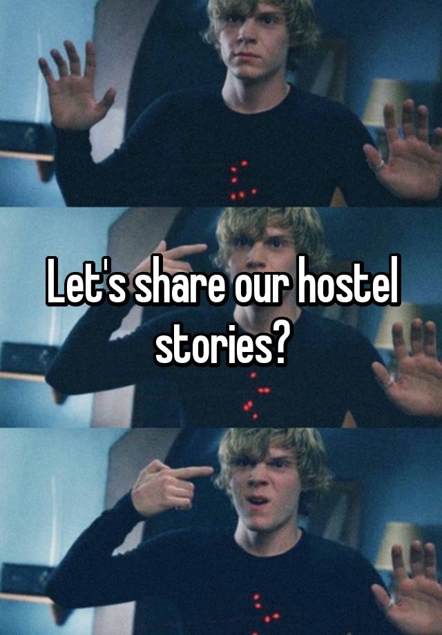 Let's share our hostel stories?