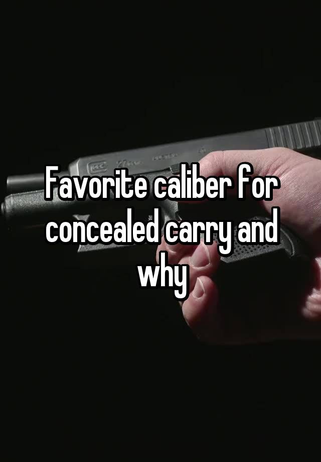 Favorite caliber for concealed carry and why