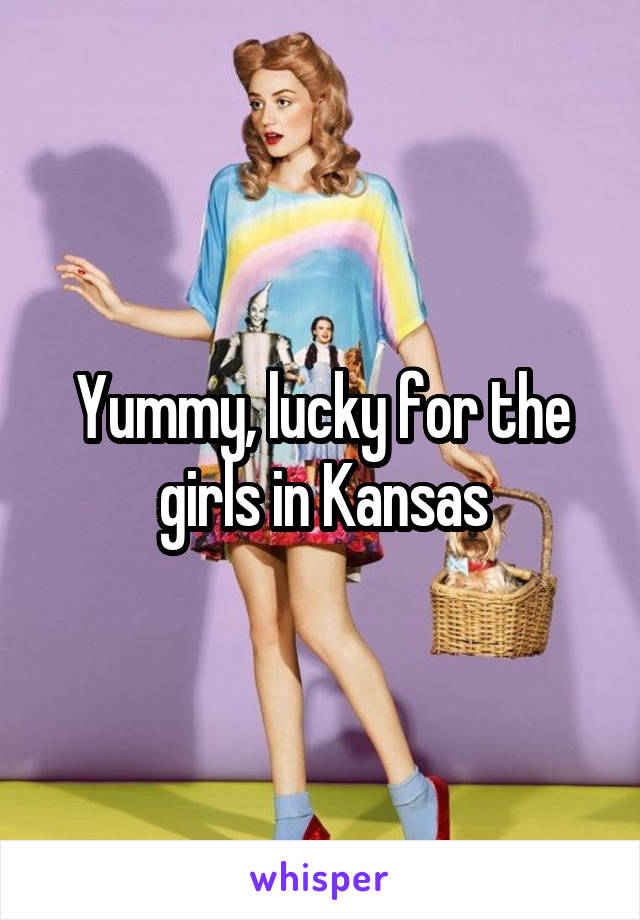 Yummy, lucky for the girls in Kansas