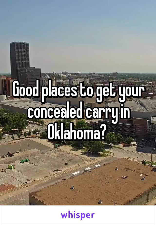 Good places to get your concealed carry in Oklahoma? 