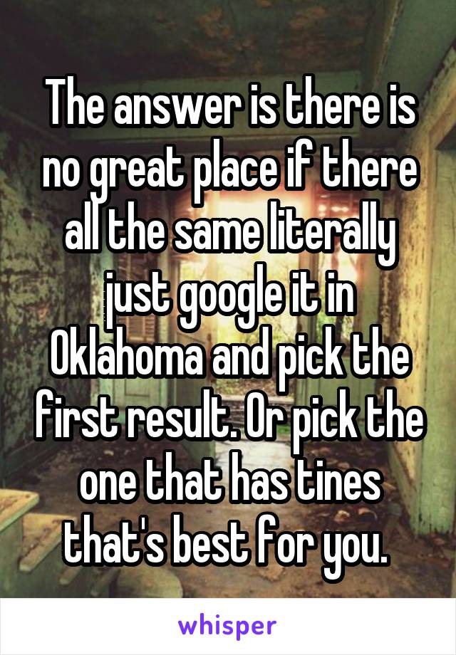 The answer is there is no great place if there all the same literally just google it in Oklahoma and pick the first result. Or pick the one that has tines that's best for you. 