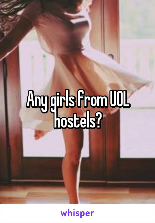 Any girls from UOL hostels?