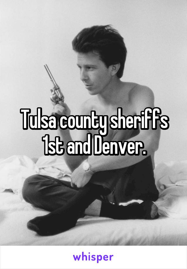 Tulsa county sheriffs 1st and Denver.