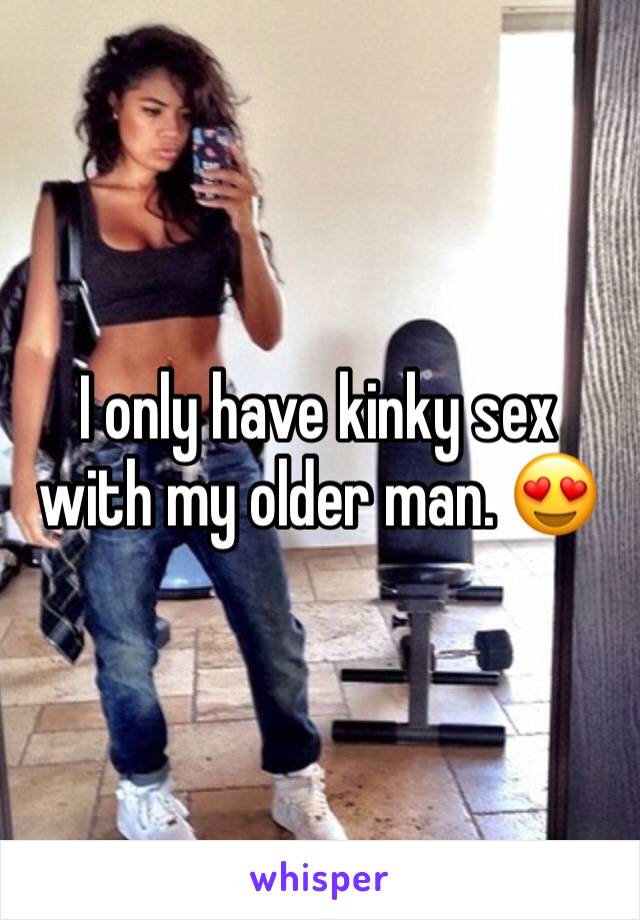 I only have kinky sex with my older man. 😍