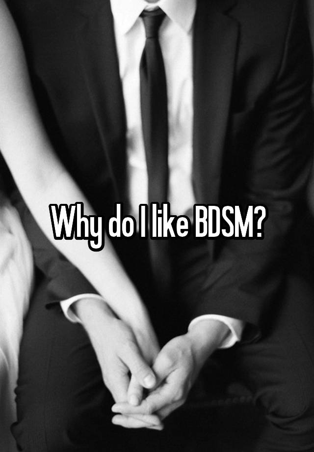 Why do I like BDSM?