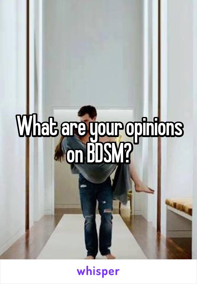 What are your opinions on BDSM?
