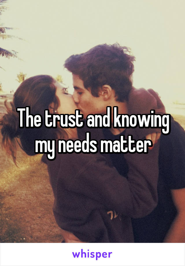 The trust and knowing my needs matter