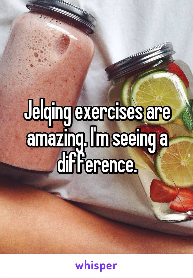 Jelqing exercises are amazing. I'm seeing a difference.