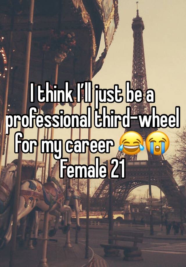 I think I’ll just be a professional third-wheel for my career 😂😭
Female 21