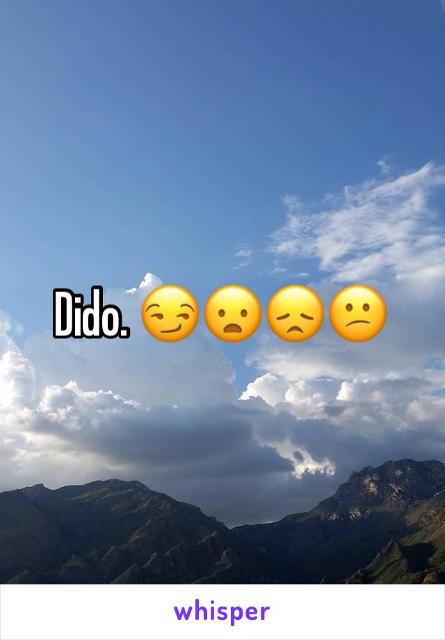 Dido. 😏😦😞😕