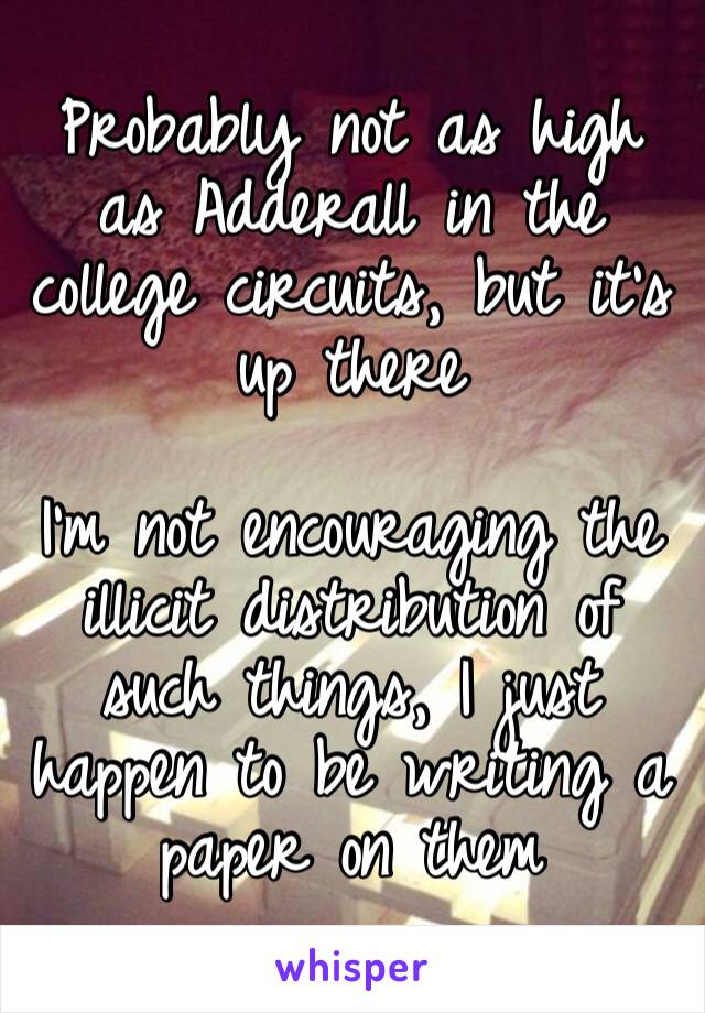 Probably not as high as Adderall in the college circuits, but it’s up there 

I’m not encouraging the illicit distribution of such things, I just happen to be writing a paper on them