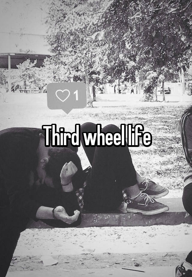 Third wheel life