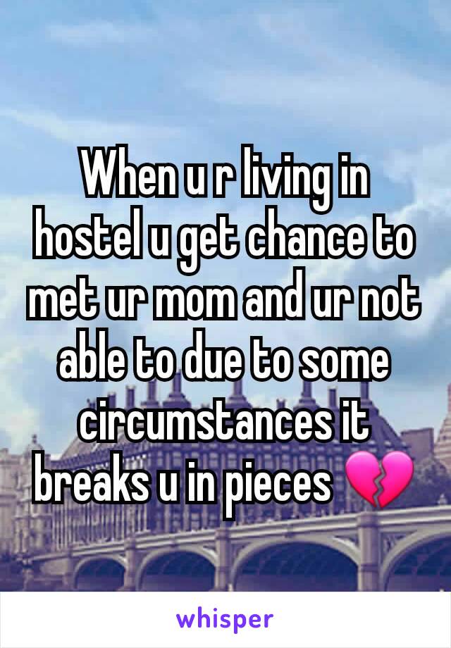 When u r living in hostel u get chance to met ur mom and ur not able to due to some circumstances it breaks u in pieces 💔