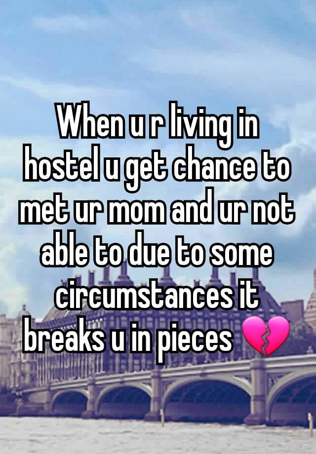 When u r living in hostel u get chance to met ur mom and ur not able to due to some circumstances it breaks u in pieces 💔