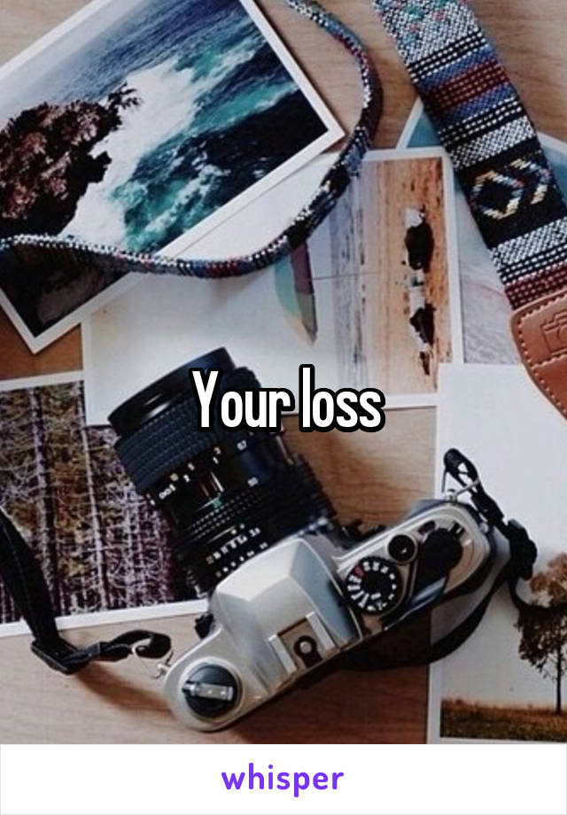 Your loss