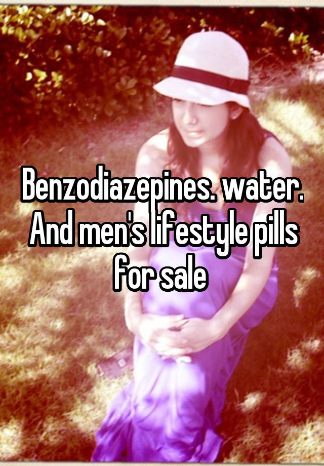 Benzodiazepines. water. And men's lifestyle pills for sale 