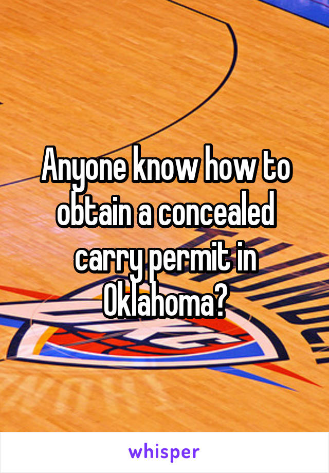 Anyone know how to obtain a concealed carry permit in Oklahoma?