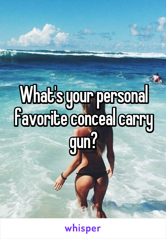 What's your personal favorite conceal carry gun?