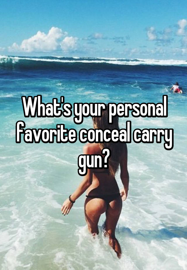 What's your personal favorite conceal carry gun?