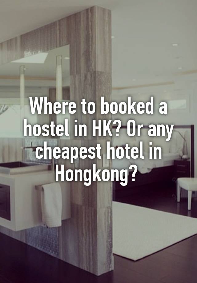 Where to booked a hostel in HK? Or any cheapest hotel in Hongkong? 