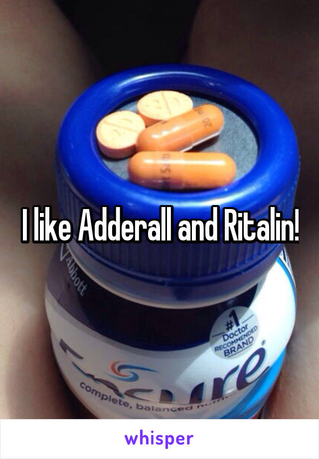 I like Adderall and Ritalin!