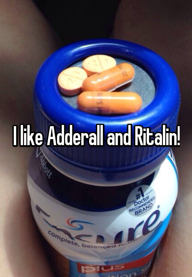 I like Adderall and Ritalin!