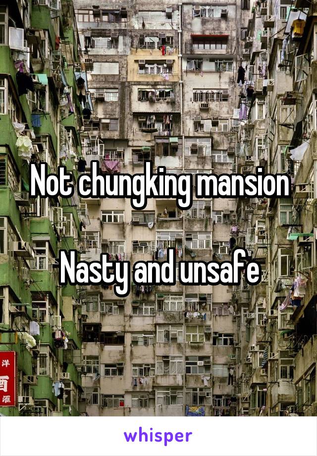 Not chungking mansion

Nasty and unsafe