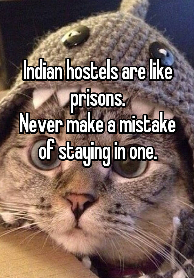 Indian hostels are like prisons.
Never make a mistake of staying in one.

