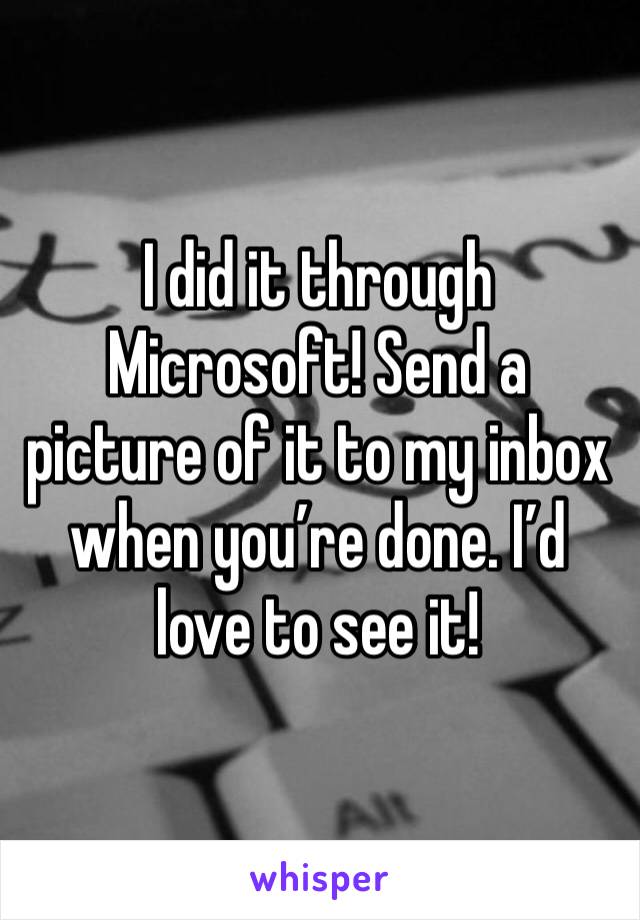 I did it through Microsoft! Send a picture of it to my inbox when you’re done. I’d love to see it!