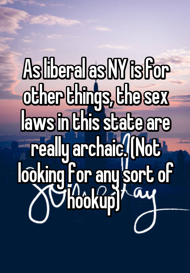 As liberal as NY is for other things, the sex laws in this state are really archaic. (Not looking for any sort of hookup) 