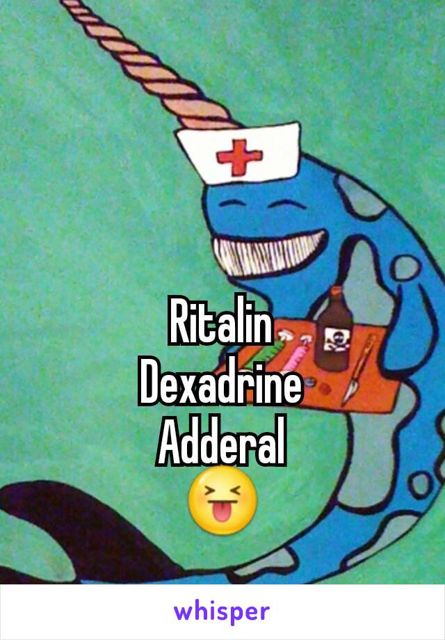 Ritalin
Dexadrine
Adderal
😝
