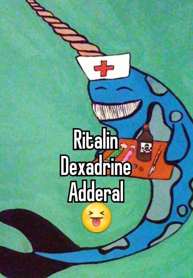 Ritalin
Dexadrine
Adderal
😝
