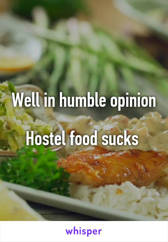 Well in humble opinion 
Hostel food sucks 