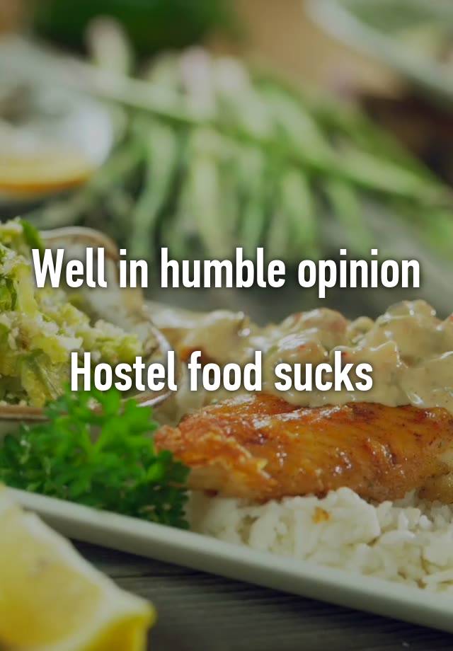 Well in humble opinion 
Hostel food sucks 