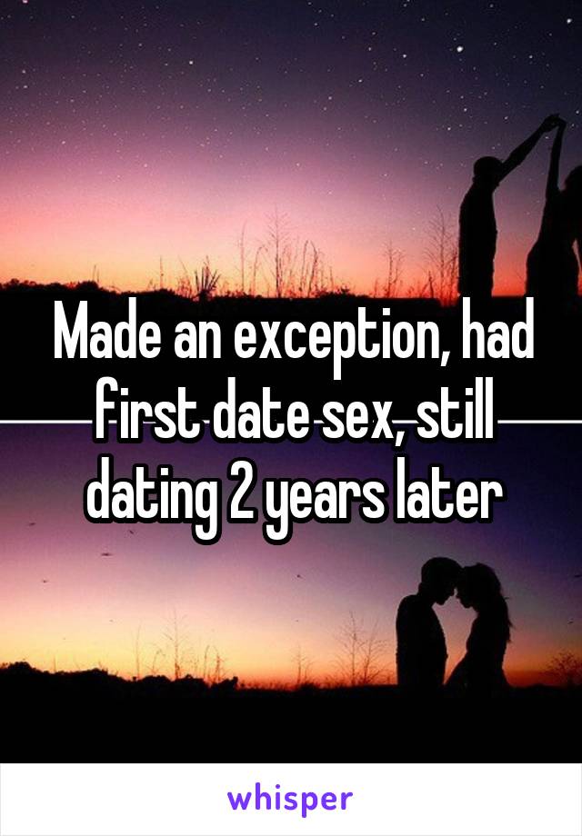 Made an exception, had first date sex, still dating 2 years later