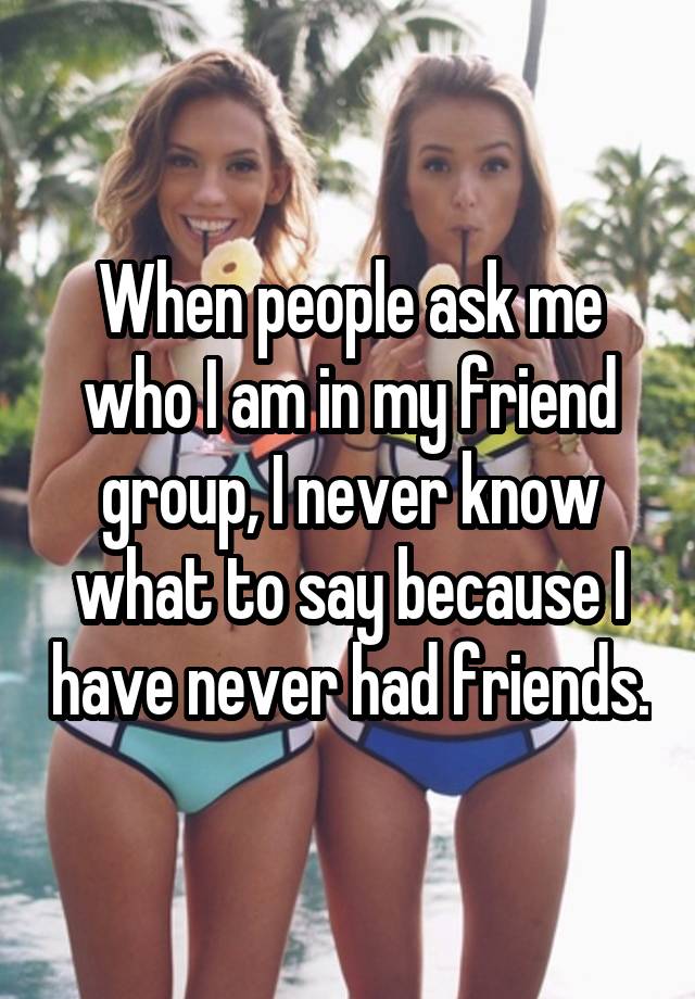 when-people-ask-me-who-i-am-in-my-friend-group-i-never-know-what-to