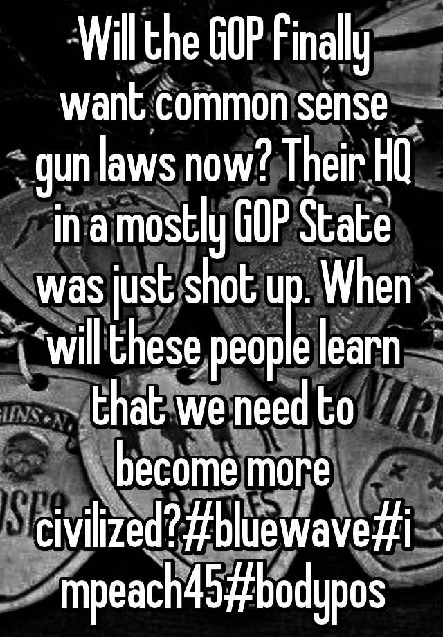 Will the GOP finally want common sense gun laws now? Their HQ in a mostly GOP State was just shot up. When will these people learn that we need to become more civilized?#bluewave#impeach45#bodypos