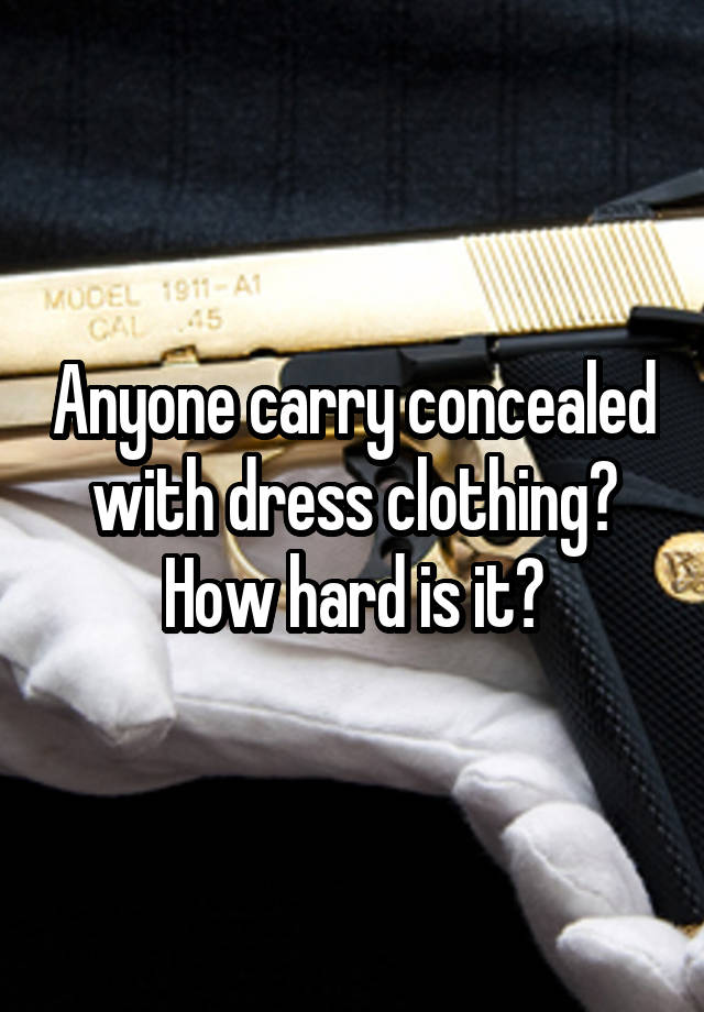 Anyone carry concealed with dress clothing? How hard is it?