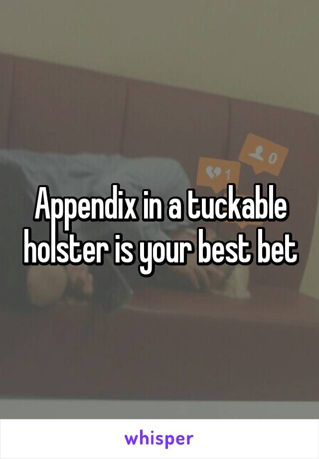 Appendix in a tuckable holster is your best bet