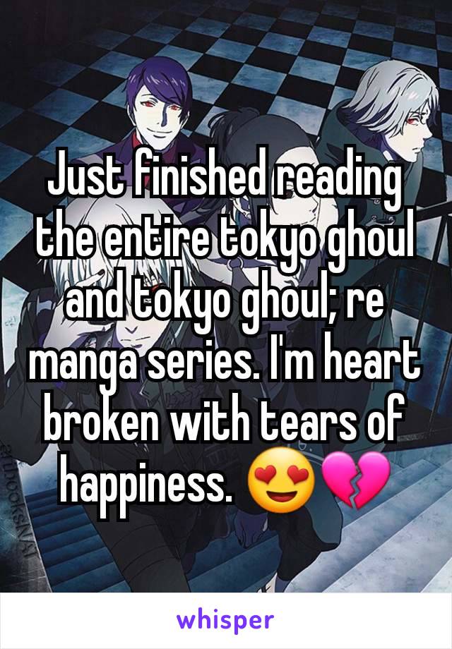 Just finished reading the entire tokyo ghoul and tokyo ghoul; re manga series. I'm heart broken with tears of happiness. 😍💔