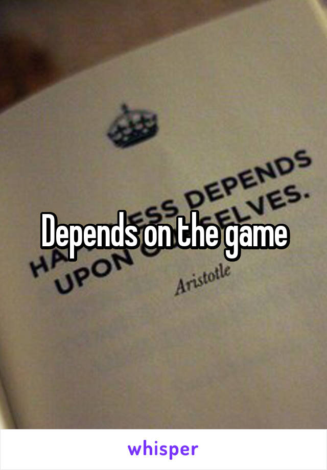 Depends on the game