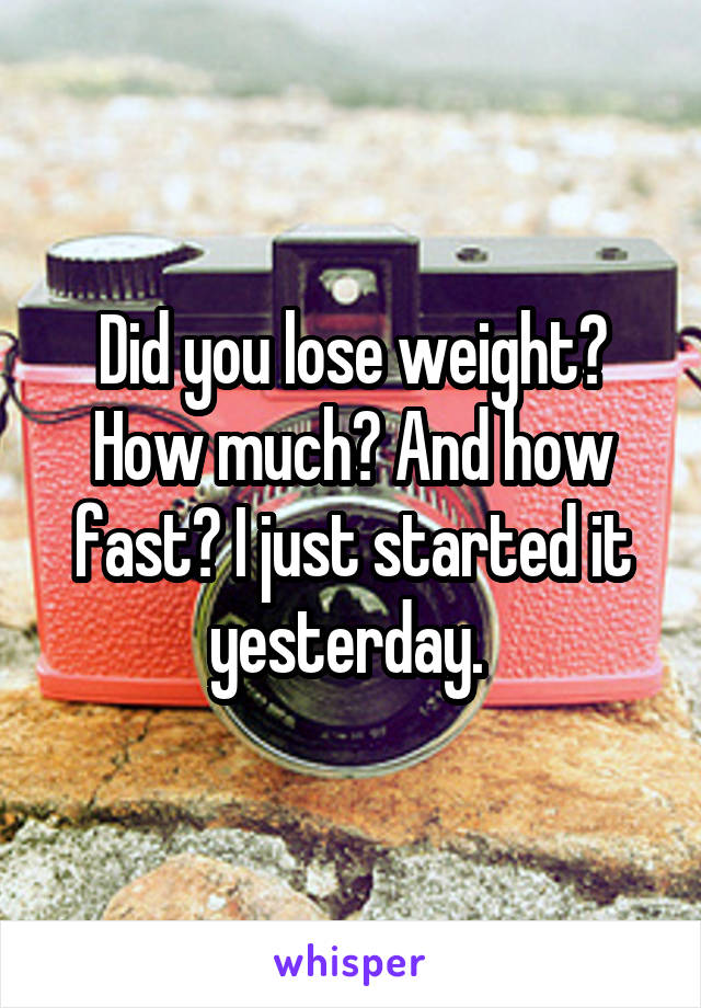 Did you lose weight? How much? And how fast? I just started it yesterday. 