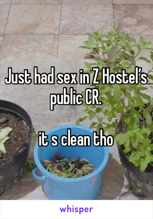 Just had sex in Z Hostel’s public CR. 

it s clean tho