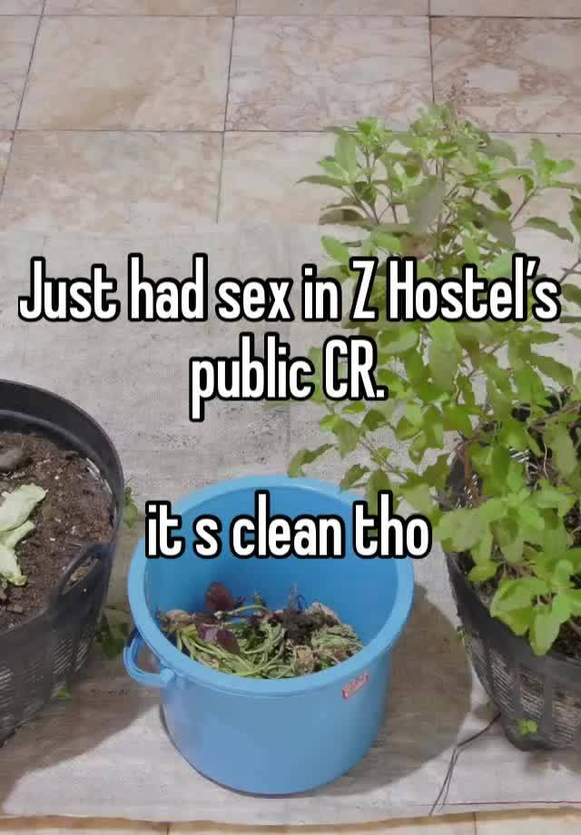 Just had sex in Z Hostel’s public CR. 

it s clean tho