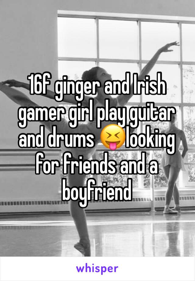 16f ginger and Irish gamer girl play guitar and drums 😝looking for friends and a boyfriend 