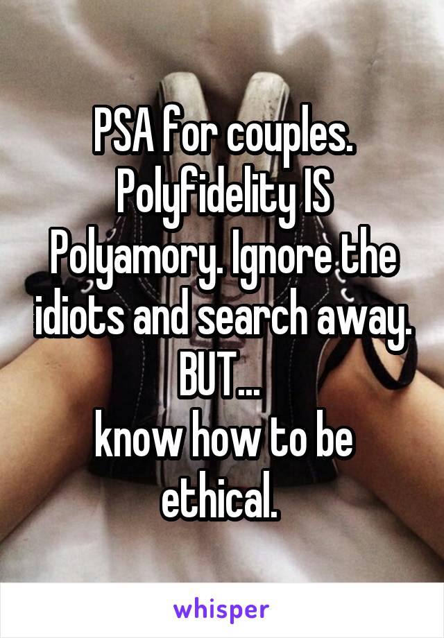 PSA for couples. Polyfidelity IS Polyamory. Ignore the idiots and search away. BUT... 
know how to be ethical. 