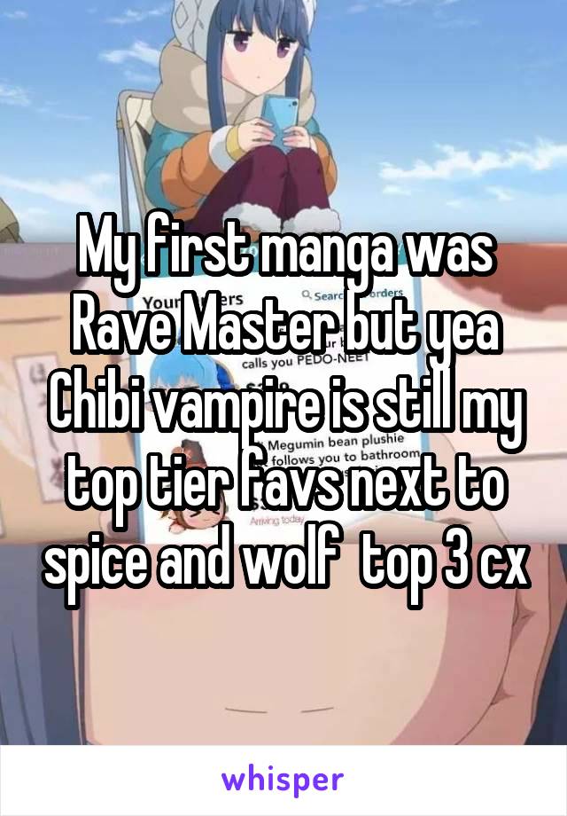 My first manga was Rave Master but yea Chibi vampire is still my top tier favs next to spice and wolf  top 3 cx