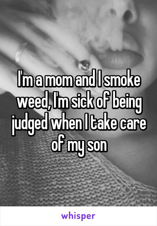 I'm a mom and I smoke weed, I'm sick of being judged when I take care of my son